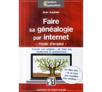 Faire sa généalogie par internet - Mode d'emploi Trouver ses origines : de chez soi, facilement et gratuitement. - Jean Saulnier - Puits Fleuri - broché - Guide