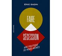 Faire sécession Une politique de nous-mêmes - Eric Sadin - L'echappee - broché - Essai