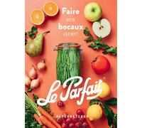 Faire ses bocaux avec Le Parfait® Édition augmentée - Collectif - Alternatives - broché - Guide