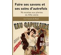 Faire ses savons et ses soins d’autrefois: 96 recettes aux plantes du XIXe siècle