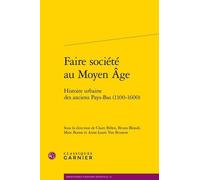 Faire Société Au Moyen Age - Histoire Urbaine Des Anciens Pays-Bas (1100-1600)