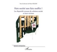 Faire société sans faire souffrir ? Les dispositifs vecteurs de cohésion sociale et leurs victimes - Henri Solans - L'harmattan - broché - Essai
