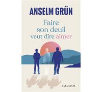 Faire son deuil veut dire aimer - Anselm Grün - Salvator - broché - Essai