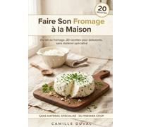 Faire Son Fromage à la Maison: Du lait au fromage, 20 recettes pour débutants, sans matériel spécialisé