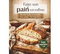 Faire son pain soi-même. Recettes Faciles et inratables. Sans machine. Peu d'ingrédients: Demain matin, tu déjeunes avec ton propre pain aux céréales !