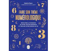 Faire son thème numérologique: Découvrez la puissance de votre jour de naissance et trouvez votre mission de vie