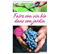 Faire son vin bio dans son jardin: Planter, cultiver, vendanger, vinifier ...