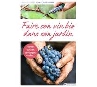 Faire son vin bio dans son jardin: Planter, cultiver, vendanger, vinifier ...