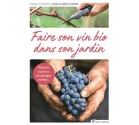 Faire son vin bio dans son jardin Planter, cultiver, vendanger, vinifier… - Jean-Claude Le Bihan - Terre Vivante - broché - Guide