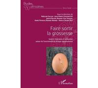Faire Sortir La Grossesse - Savoirs, Itinéraires Et Protocoles Autour De L'avortement En Afrique Subsaharienne