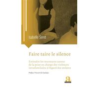 Faire taire le silence Entendre les murmures autour de la prise en charge des violences intrafamiliales à l’égard des enfants - Isabelle Seret - Academia Eds - broché - Essai