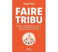 Faire Tribu - 365 Jours D'exploration Pour Renouer Avec La Puissance Du Collectif Et Trouver Sa Place Dans Un Monde Qui Nous Isole