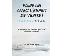 FAIRE UN AVEC L’ESPRIT DE VÉRITÉ !: Comment se rendre à la cité du Dieu vivant ?