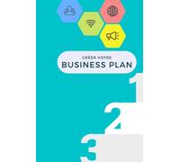 Faire un business plan: Trame pour créer un business plan Cahier pour organiser vos idées Planifier vos actions pour votre business