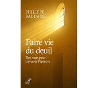 Faire vie du deuil Un guide pour surmonter l'épreuve de l'affliction - Philippe Baudassé - Cerf - broché - Essai