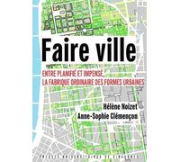 Faire Ville - Entre Planifié Et Impensé, La Fabrique Ordinaire Des Formes Urbaines