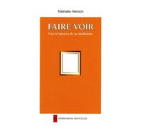Faire voir - l'art a l'epreuve de ses mediations L'art à l'épreuve de ses médiations - Nathalie Heinich - Impressions Nouvelles - broché - Essai