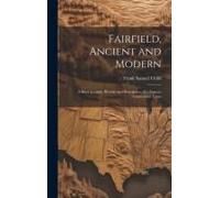 Fairfield, Ancient And Modern: A Brief Account, Historic And Descriptive, Of A Famous Connecticut Town