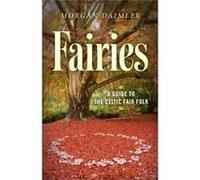 Fairies A Guide To The Celtic Fair Folk Morgan Daimler, (Auteur)