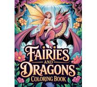 Fairies and Dragons Coloring Book: Creative Fantasy Activity Pages For Kids And Teens With Mythical Creatures And Whimsical Scenes