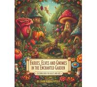 FAIRIES,ELVES AND GNOMES IN THE ENCHANTED GARDEN COLORING BOOK FOR ADULTS AND KIDS: Magical Fantasy Creatures, Enchanted Gardens and Fairy Homes