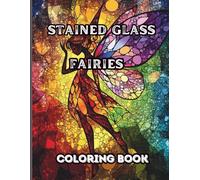 Fairies in Stained Glass Coloring Book: for Adults 50 Fantasy Designs for Relaxation, Stress Relief & Creative Fun