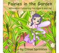 Fairies in the Garden: Whimsical Colouring Fun Ages 8 and Up
