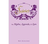 Skye Alexander – Fairies: The Myths, Legends, & Lore – Livre en VO