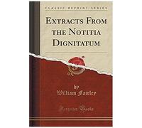 Fairley, W: Extracts From The Notitia Dignitatum (Classic Re