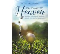 Fairway to Heaven: What Golf Can Teach Us About Our Catholic Faith and the Sacraments