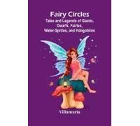 Fairy Circles; Tales And Legends Of Giants, Dwarfs, Fairies, Water-Sprites, And Hobgoblins