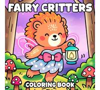 Fairy Critters Coloring Book: Cute Fantasy Coloring Pages featuring Enchanted Forests, Magical Creatures, and Whimsical Woodland Scenes for All Ages Relaxation