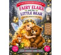 Fairy Elara and the Little Bear Who Was Afraid of the Dark: A Story of Courage, Confidence, and Taking One Brave Step at a Time