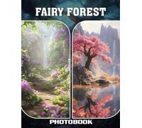 Fairy Forest Photo Book: Enchanted Woodland Scenes With Whimsical Trees Magical Creatures And Dreamy Outdoor Settings In Fantasy Nature Photography