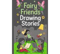 Fairy Friends Drawing Stories: A Magical Draw-and-Create Storybook That Inspires Imagination, Creativity, and Fun for Kids