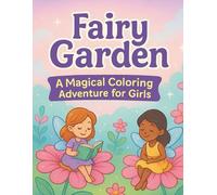 Fairy Garden: A Magical Coloring Adventure for Girls: Fun & Whimsical Coloring Book with Cute Fairies, Magical Flowers, and Enchanted Creatures - Ages 3-8