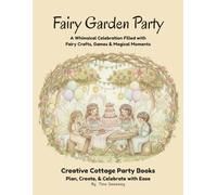 Fairy Garden Party: A Whimsical Celebration Filled with Fairy Crafts, Games & Magical Moments