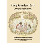 Fairy Garden Party: A Whimsical Celebration Filled with Fairy Crafts, Games & Magical Moments (Essential Edition)