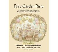 Fairy Garden Party: Fairy Garden Party: A Whimsical Celebration Filled with Fairy Crafts, Games & Magical Moments (Keepsake Edition)