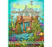 Fairy House Coloring The Oceanic Realm: Immerse Yourself In A Kaleidoscope Of Color, Illuminating The Seabed With The Vividness Of The Imaginative Designs Of Fantasy Undersea Homes