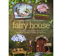 Fairy House: How to Make Amazing Fairy Furniture, Miniatures, and More from Natural Materials