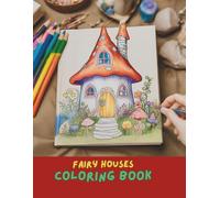 Fairy Houses Adult Coloring Book: Enchanting Fairy Homes, Magical Gardens, Forest Hideaways & Whimsical Cottages | 140+ Pages of Relaxing Fantasy Scenes for Adults