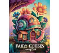 Fairy Houses Coloring Book for Adults: Beautifully Detailed Fairy Tale Homes to Color, Snail Shell Cabins, Pumpkin Cottages, and Forest Hideaways for Teens and Adults Who Love Magical Worlds
