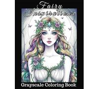 Fairy Inspirations: Grayscale Coloring Book: 50+ Grayscale Adult Coloring Journey of Enchanting Fairies for Relaxation and Creativity