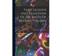 Fairy Legends And Traditions Of The South Of Ireland, Volumes 1-3