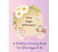 Fairy Magic Affirmations: A Positive Coloring Book for Girls Ages 4-12: Inspiring Fairy Scenes and Positive Messages to Help Young Girls Build Confidence, Kindness, and Self-Love