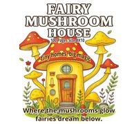 Fairy Mushroom House Coloring Book for Adults, Seniors, Teens, and Young Kids: Whimsical Forest Scenes to Color and Relax | 8x10 Fantasy Coloring Book ... Enchanted Mushrooms, and Woodland Wonders...