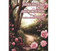 Fairy Nature Rose Backgrounds - Companion Book For Flower Fairies Collection: 40 Background Images | 8.5" x 11" Paper | Scrapbooks, Collage Making, Junk Journals, Mixed Media, Paper Crafts