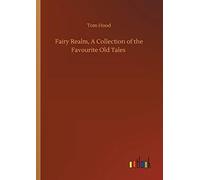 Fairy Realm, A Collection Of The Favourite Old Tales