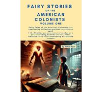 Fairy Stories Of The American Colonists Volume One: Whether You Are A Starter Reader Or A Parent Reading Bedtime Stories, These Timeless Tales Offer Enchanting Morals And Lessons
